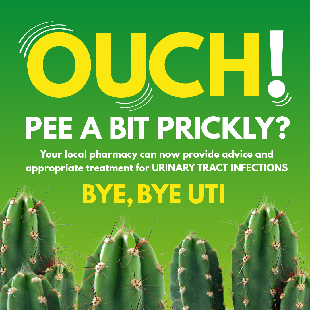 OUCH! PEE A BIT PRICKLY? Your local pharmacy can now provide advice and appropriate treatment for URINARY TRACT INFECTIONS BYE, BYE UTI