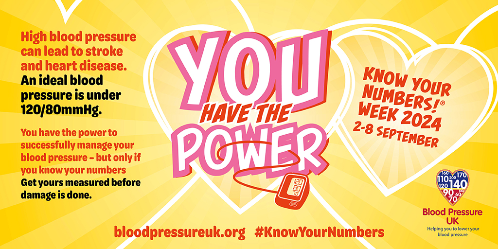 High blood pressure can lead to stroke and heart disease. An ideal blood pressure is under 120/80mmHg. You have the powerto successfully manage your blood pressure - but only if you know your numbers Get yours measured before damage is done. YOU HAVE THE POWER KNOW YOUR NUMBERS!* WEEK 2024 2-8 SEPTEMBER bloodpressureuk.org #KnowYourNumbers 110200170 120| 410 190 60 Blood