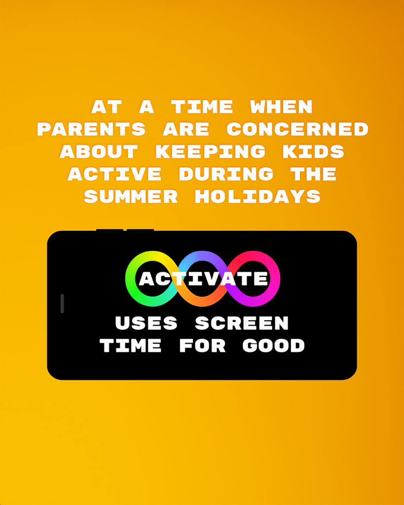 AT A TIME WHEN
PARENTS ARE CONCERNED ABOUT KEEPING KIDS ACTIVE DURING THE SUMMER HOLIDAYS
USES SCREEN
TIME
FOR GOOD